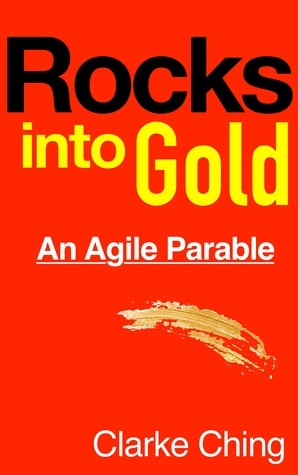 Rocks Into Gold: An Agile Parable by Clarke Ching