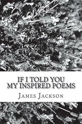 If I Told You: My Inspired Poems by James Jackson