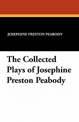 The Collected Plays of Josephine Preston Peabody by Josephine Preston Peabody