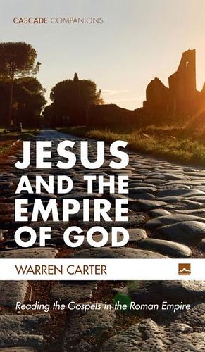 Jesus and the Empire of God: Reading the Gospels in the Roman Empire by Warren Carter