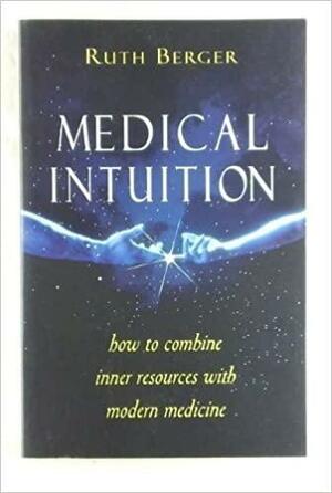 Medical Intuition: How to Combine Inner Resources with Modern Medicine by Ruth Berger