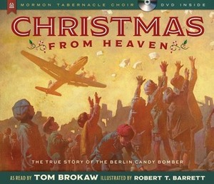 Christmas from Heaven: The True Story of the Berlin Candy Bomber by Robert T Barrett, Tom Brokaw