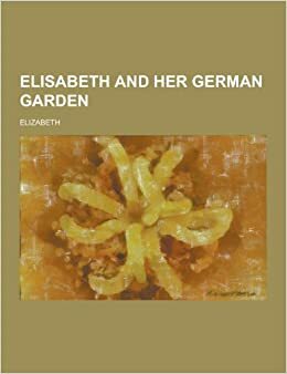 Elisabeth and Her German Garden by Elizabeth von Arnim