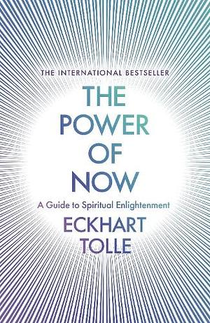 The Power Of Now: A Guide To Spiritual Enlightenment by Eckhart Tolle