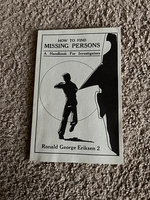 How To Find Missing Persons: A Handbook for Investigators by Ronald George Erikson