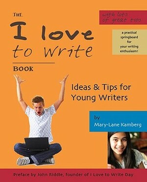 The I Love to Write Book: Ideas & Tips for Young Writers by Mary-Lane Kamberg, John Riddle