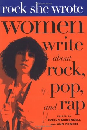 Rock She Wrote: Women Write about Rock, Pop, and Rap by Evelyn McDonnell