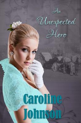 An Unexpected Hero: Clean Short Read Regency Romance by Caroline Johnson