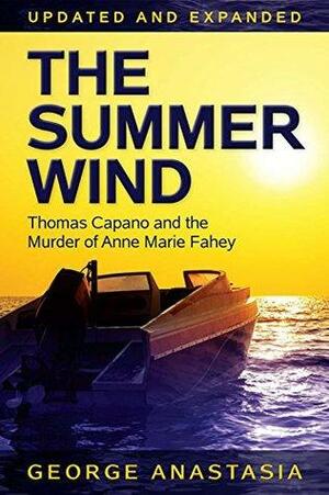 The Summer Wind: Thomas Capano and the Murder of Anne Marie Fahey, Updated and Expanded by George Anastasia