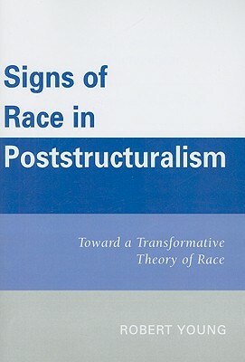Signs of Race in Poststructuralism: Toward a Transformative Theory of Race by Robert Young
