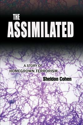 The Assimilated: A Story of Homegrown Terrorism by Sheldon Cohen