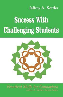 Success with Challenging Students by Jeffrey a. Kottler