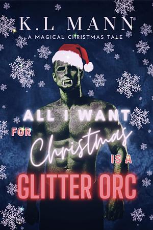 All I Want For Christmas is A Glitter Orc by K.L. Mann