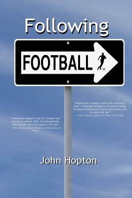 Following Football: One Man's Journey Across the Football Planet by John Hopton