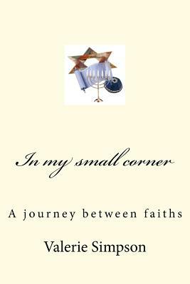 In my small corner: A journey between faiths by Bill Simpson, Valerie Simpson