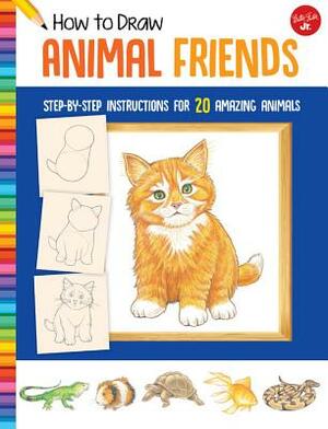 How to Draw Animal Friends: Step-By-Step Instructions for 20 Amazing Animals by Walter Foster Jr Creative Team, Peter Mueller