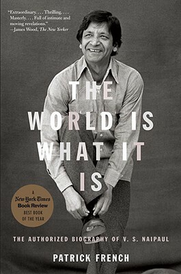 The World Is What It Is: The Authorized Biography of V.S. Naipaul by Patrick French