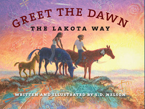 Greet the Dawn: The Lakota Way by S.D. Nelson
