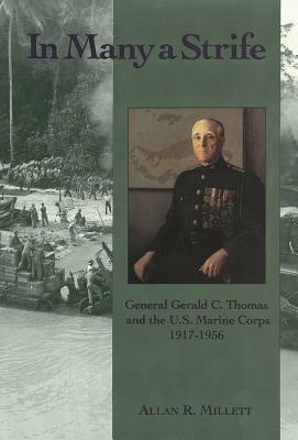 In Many a Strife: General Gerald C. Thomas and the U. S. Marine Corps, 1917-1956 by Allan R. Millett