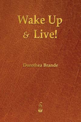 Wake Up and Live! by Dorothea Brande