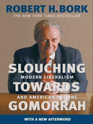 Slouching Towards Gomorrah: Modern Liberalism and American Decline by Robert H. Bork