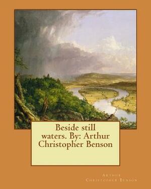 Beside still waters. By: Arthur Christopher Benson by Arthur Christopher Benson