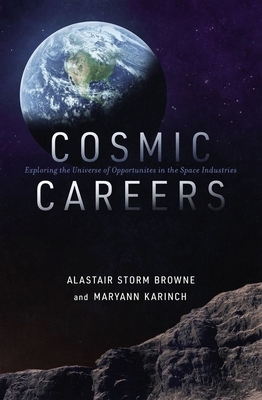 Cosmic Careers: Exploring the Universe of Opportunities in the Space Industries by Maryann Karinch, Alastair Storm Browne