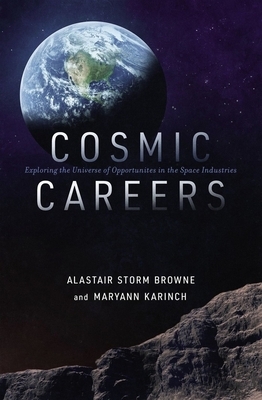 Cosmic Careers: Exploring the Universe of Opportunities in the Space Industries by Alastair Storm Browne, Maryann Karinch