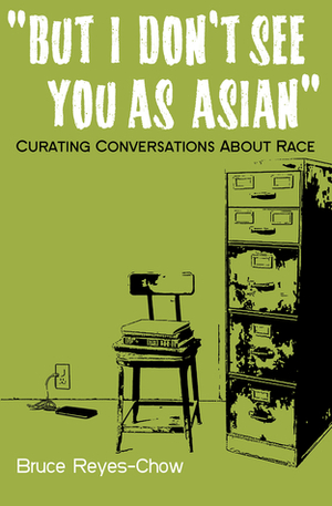 But I Don't See You as Asian: Curating Conversations about Race by Bruce Reyes-Chow
