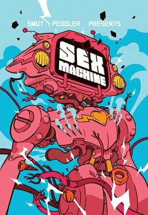 Smut Peddler Presents: Sex Machine by Tits McGee, Fiona Staples, Roxie Thunderhug, Harlotin, Meredith McClaren, Amanda Lafrenais, Aud Koch, Taylor Robin, Anderjak, Savanna Ganucheau, Kelly Matthews, Jon Cairns, ghostgreen, Nichole Matthews, Ben Rankel, Blue Delliquanti, Myisha Haynes, Faith Erin Hicks