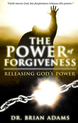 The Power of Forgiveness: Releasing God's Power by Brian Adams, Sid Roth