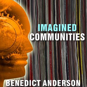Imagined Community: Reflections on the Origin and Spread of Nationalism by Benedict Anderson