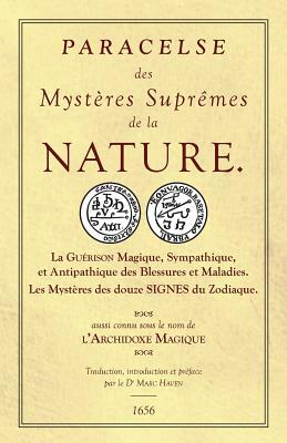 Les Sept Livres de l'Archidoxe Magique: Des Mystères Suprêmes de la nature. La Guérison Magique, Sympathique, et Antipathique des Blessures et Maladie by Paracelsus