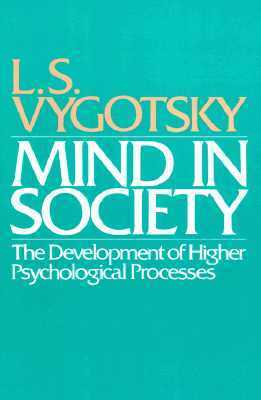Mind in Society: The Development of Higher Psychological Processes by Michael Cole, Ellen Souberman, Lev S. Vygotsky, Vera John-Steiner, Sylvia Scribner