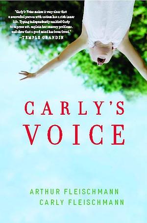 Carly's Voice: Breaking Through Autism by Arthur Fleischmann, Carly Fleischmann