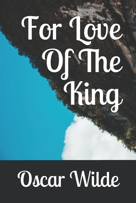 For Love Of The King by Oscar Wilde