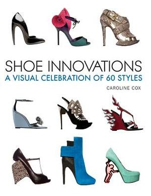 Shoe Innovations: A Visual Celebration of 60 Styles by Caroline Cox