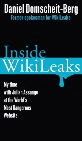 Inside WikiLeaks: My Time with Julian Assange at the World's Most Dangerous Website by Daniel Domscheit-Berg