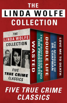 The Linda Wolfe Collection: Five True Crime Classics by Linda Wolfe