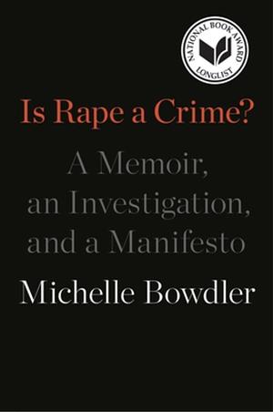 Is Rape a Crime?: A Memoir, an Investigation, and a Manifesto by Michelle Bowdler