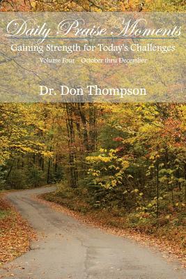 Daily Praise Moments: Gaining Strength for Today's Challenges -- Volume 4 October thru December by Don Thompson