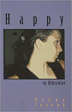 Happy or Otherwise by Diana Joseph