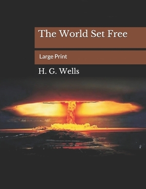 The World Set Free: Large Print by H.G. Wells