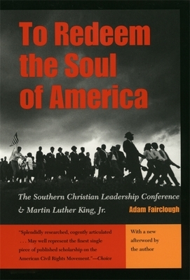 To Redeem the Soul of America: The Southern Christian Leadership Conference and Martin Luther King, Jr. by Adam Fairclough