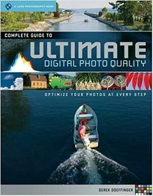 Complete Guide to Ultimate Digital Photo Quality: Optimize Your Photos at Every Step by Derek Doeffinger
