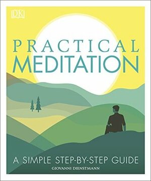 Practical Meditation: A Simple Step-by-Step Guide by Giovanni Dienstmann