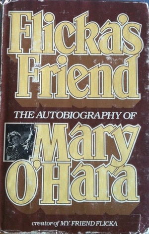 Flicka's Friend: The Autobiography of Mary O'Hara by Mary O'Hara