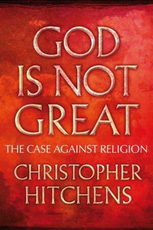 God Is Not Great: The Case Against Religion by Christopher Hitchens