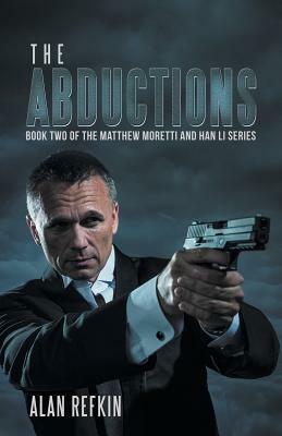 The Abductions: Book Two of the Matthew Moretti and Han Li Series by Alan Refkin