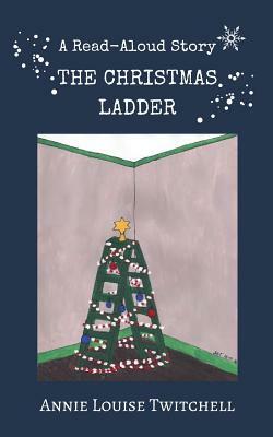 The Christmas Ladder: A Christmas Read Aloud Story by Annie Louise Twitchell